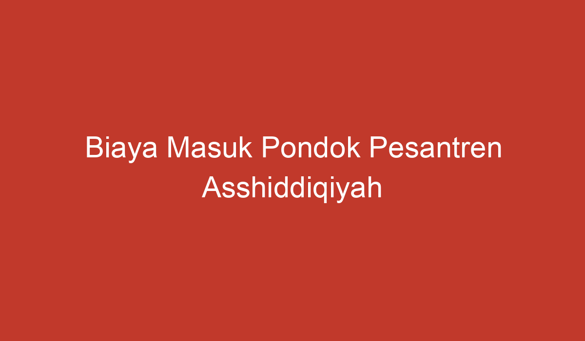 Biaya Masuk Pondok Pesantren Asshiddiqiyah