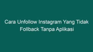 Cara unfollow instagram tidak follback